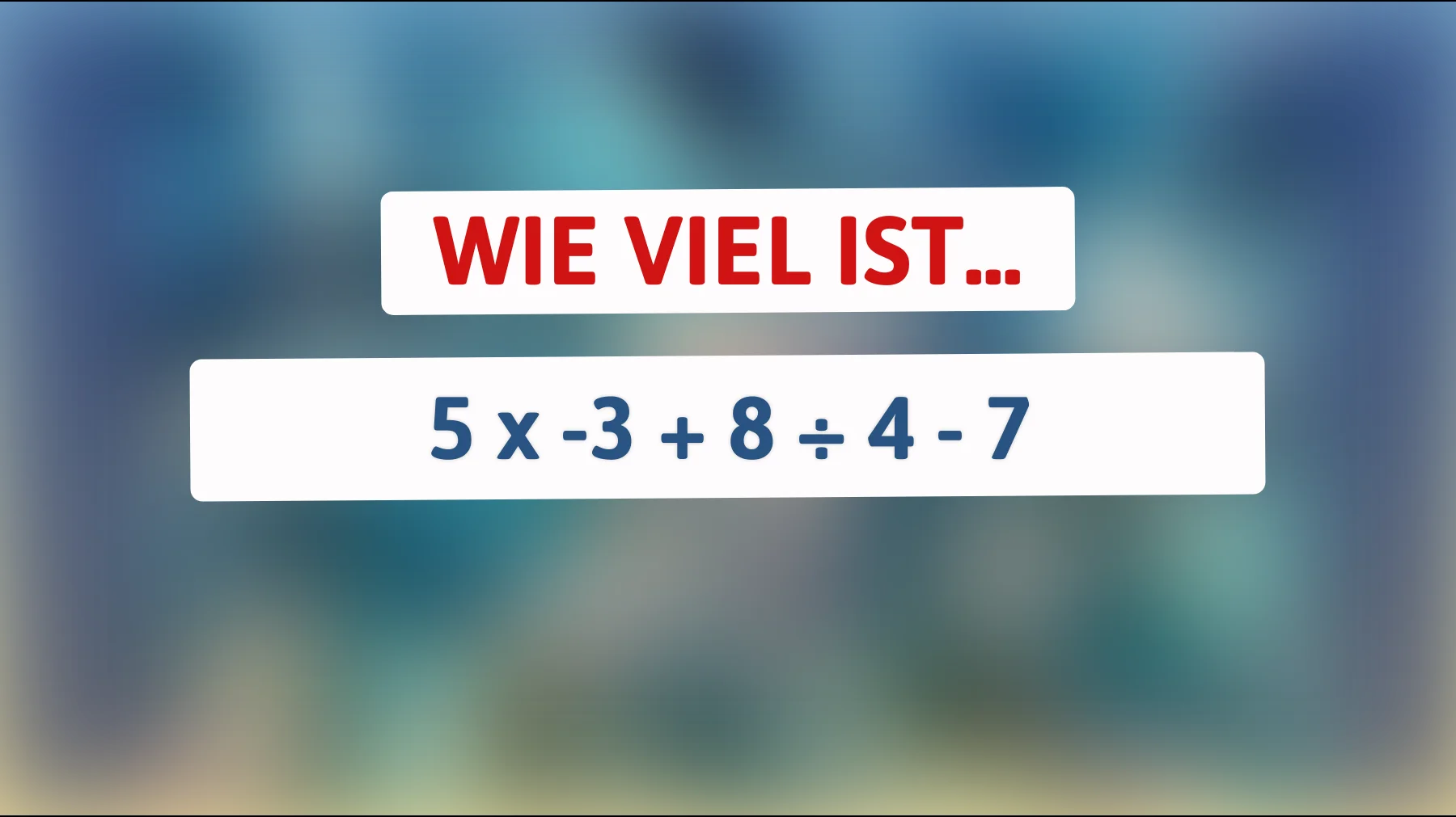 Nur die klügsten Köpfe können dieses Rätsel lösen: Wie viel ergibt 5 x -3 + 8 ÷ 4 - 7? Traust du dich?"